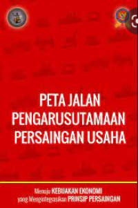 Image of E-Book Peta Jalan Pengarusutamaan Persaingan Usaha: Menuju Kebijakan Ekonomi yang Mengintegrasikan Prinsip Persaingan