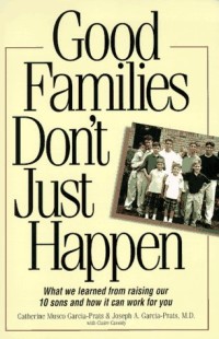 Image of Good families don't just happen : what we learned from raising our 10 sons and how it can work for you