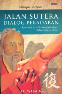 Image of Jalan sutera dialog peradaban : Kumpulan esai Neo-Konfusianisme dalam budaya China