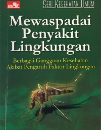Image of Mewaspadai penyakti lingkungan : Berbagai gangguan kesehatan akibat pengaruh faktor lingkungan.