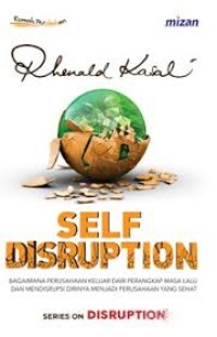 Image of Self disruption : Bagaimana perusahaan keluar dari perangkap masa lalu da mensidrupsi dirinya menjadi perusahaan yang sehat