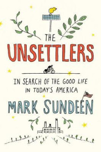 Image of The Unsettlers: In Search of The Good Life in Today's America